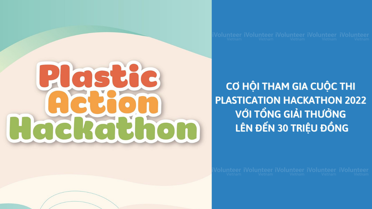 Cơ Hội Tham Gia Cuộc Thi Plastication Hackathon 2022 Với Tổng Giải Thưởng Lên Đến 30 Triệu Đồng
