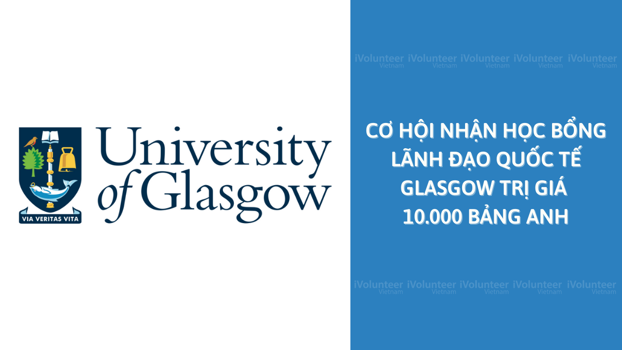Cơ Hội Nhận Học Bổng Lãnh Đạo Quốc Tế Glasgow Trị Giá 10.000 Bảng Anh