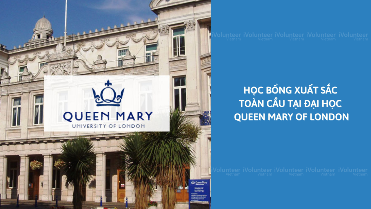 Học Bổng Xuất Sắc Toàn Cầu Lên Đến £2000 Tại Đại Học Queen Mary Of London