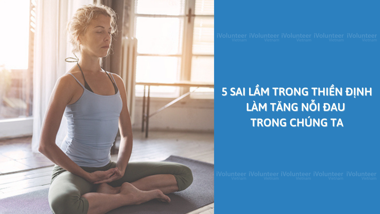 5 Sai Lầm Trong Thiền Định Làm Tăng Nỗi Đau Trong Chúng Ta