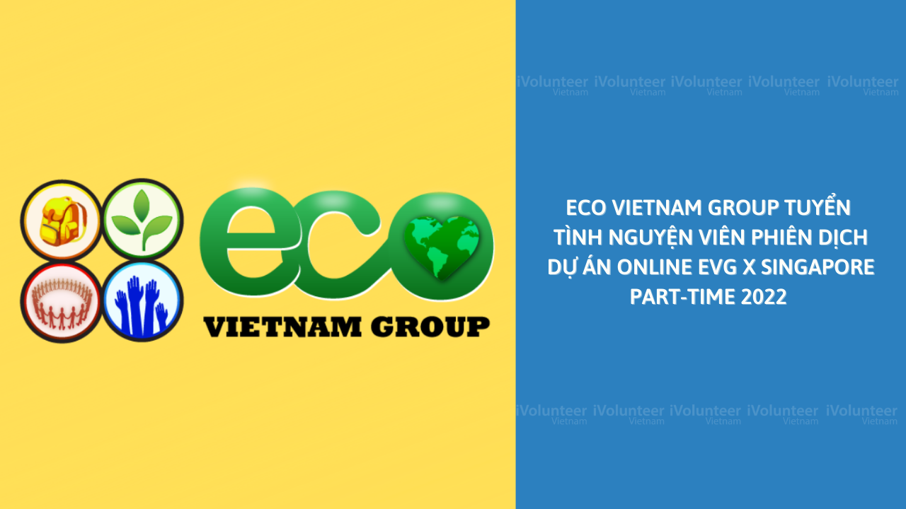 ECO Vietnam Group Tuyển Tình Nguyện Viên Phiên Dịch Dự Án Online EVG x Singapore Part-time 2022