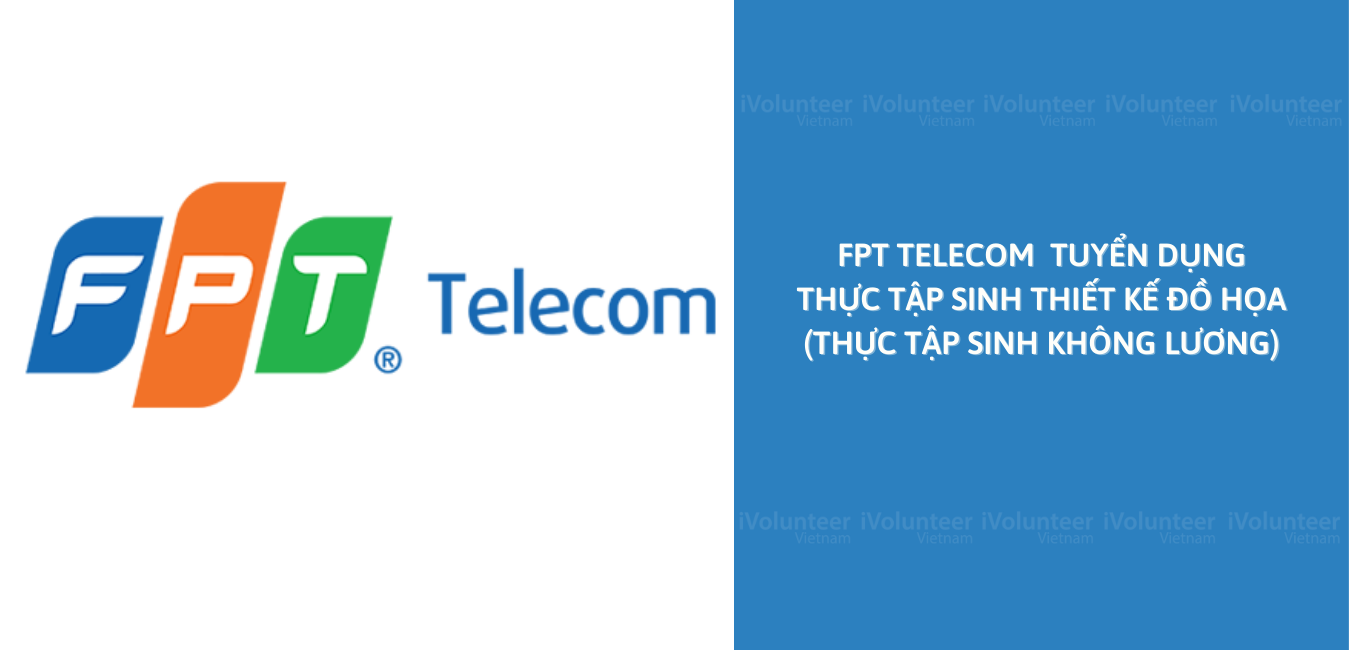 FPT Telecom Tuyển Dụng Thực Tập Sinh Thiết Kế Đồ Họa (Thực Tập Sinh Không Lương)
