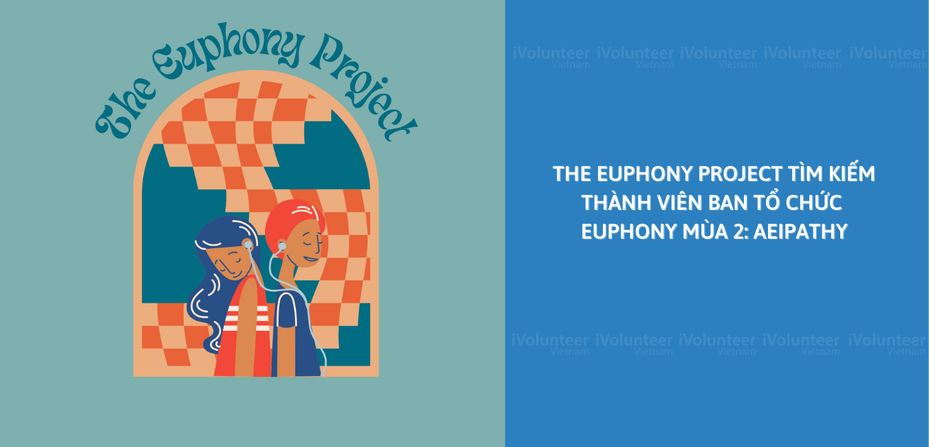 Cơ Hội Siêu Hấp Dẫn Khi Trở Thành Thành Viên Ban Tổ Chức Euphony Mùa 2: AEIPATHY