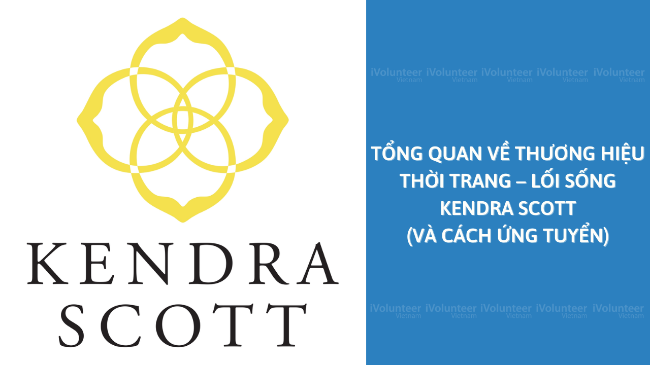 Tổng Quan Về Thương Hiệu Thời Trang – Lối Sống Kendra Scott (Và Cách Ứng Tuyển)