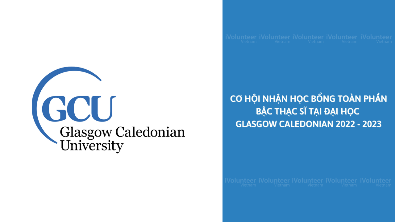 Học Bổng Toàn Phần Bậc Thạc Sĩ Tại Đại Học Glasgow Caledonian 2022 - 2023