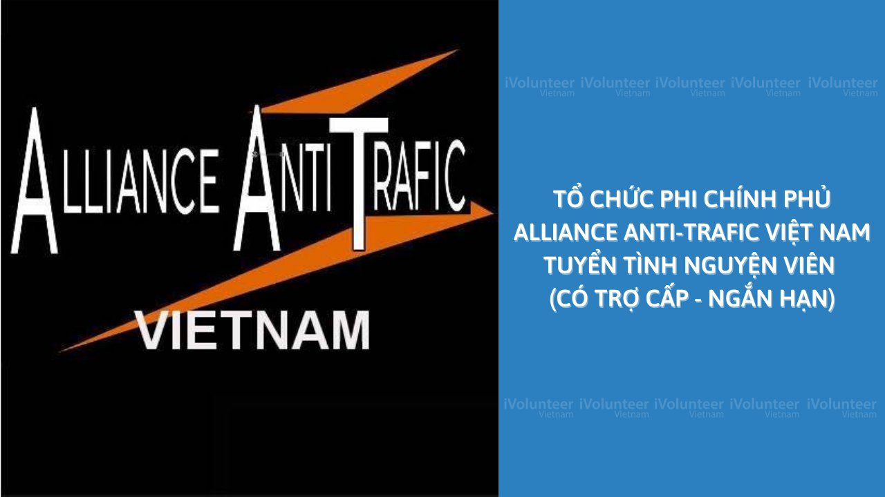 Tổ Chức Phi Chính Phủ Alliance Anti-Trafic Việt Nam Tuyển Tình Nguyện Viên (Có Trợ Cấp - Ngắn Hạn)