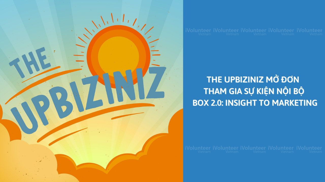 The Upbiziniz Mở Đơn Tham Gia Sự Kiện Nội Bộ BOX 2.0: INSIGHT TO MARKETING