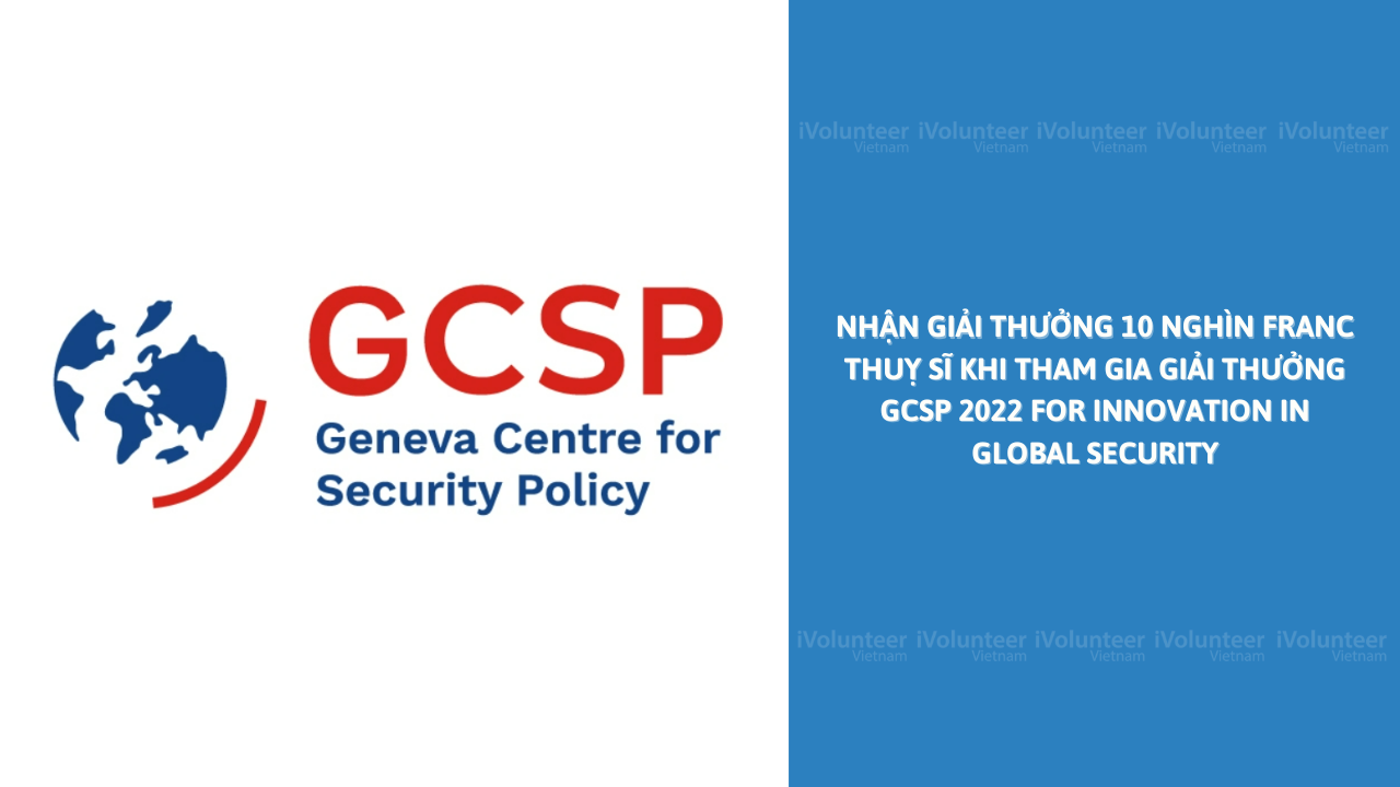 Nhận Giải Thưởng 10 Nghìn Franc Thuỵ Sĩ Khi Tham Gia Giải Thưởng GCSP 2022 For Innovation in Global Security