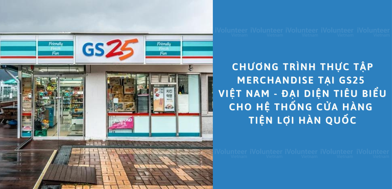 Chương Trình Thực Tập Sinh Merchandise Tại GS25 Việt Nam - Đại Diện Tiêu Biểu Cho Hệ Thống Cửa Hàng Tiện Lợi Ở Hàn Quốc