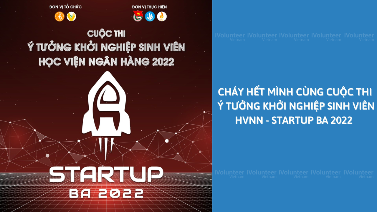 Cháy Hết Mình Cùng Cuộc Thi Ý Tưởng Khởi Nghiệp Sinh Viên HVNN - Startup BA 2022