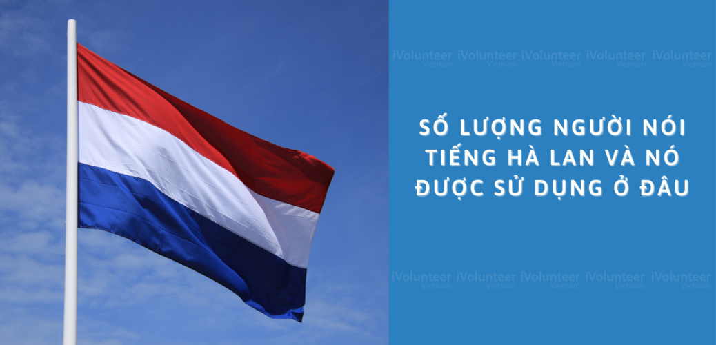 Số Lượng Người Nói Tiếng Hà Lan Và Nó Được Sử Dụng Ở Đâu?