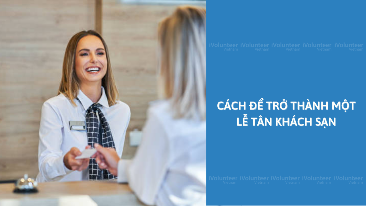 Cách Để Trở Thành Một Lễ Tân Khách Sạn