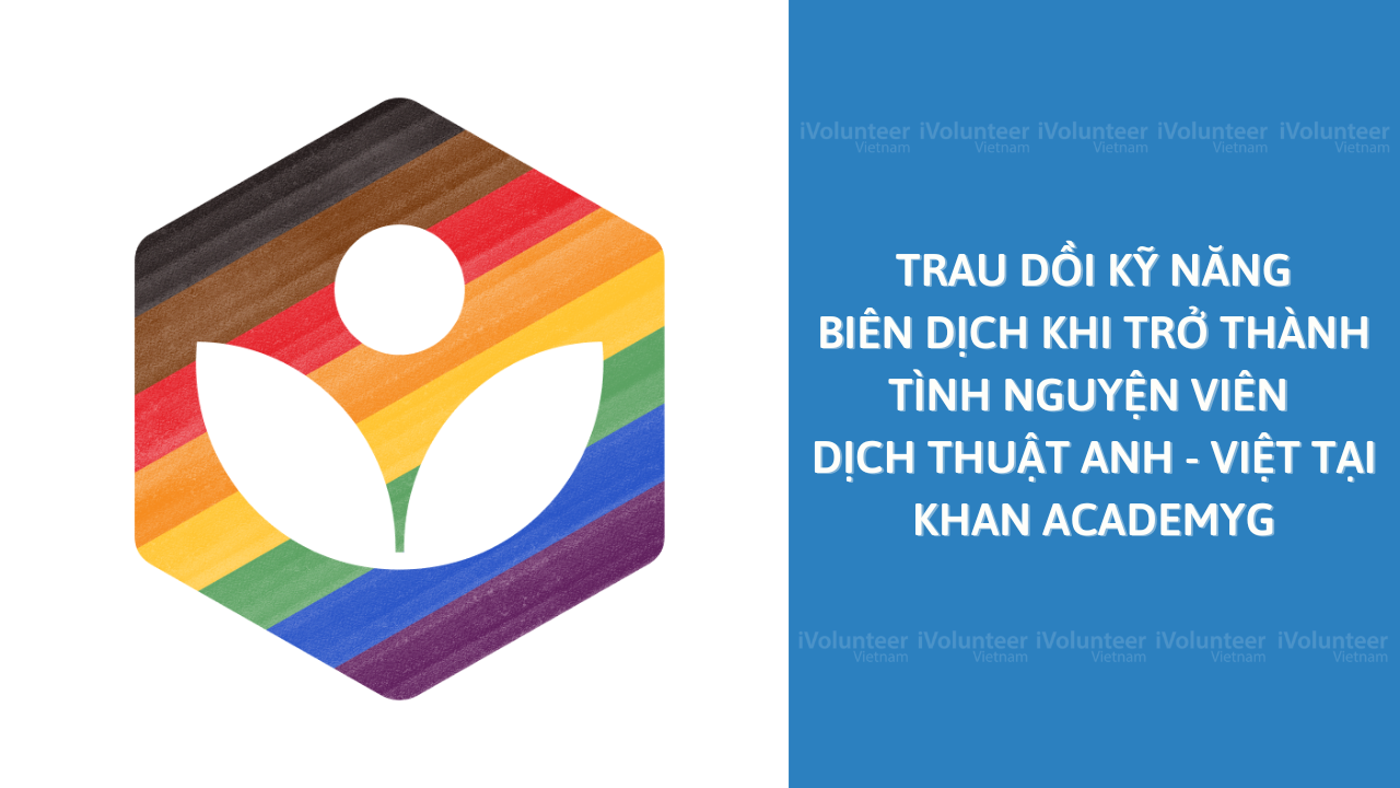 Trau Dồi Kỹ Năng Biên Dịch Khi Trở Thành Tình Nguyện Viên Dịch Thuật Anh - Việt Tại Khan Academy