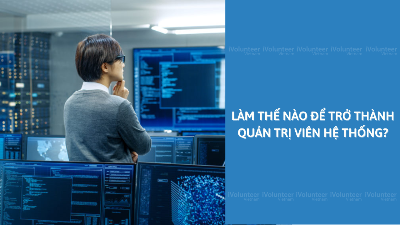 Làm Thế Nào Để Trở Thành Quản Trị Viên Hệ Thống?