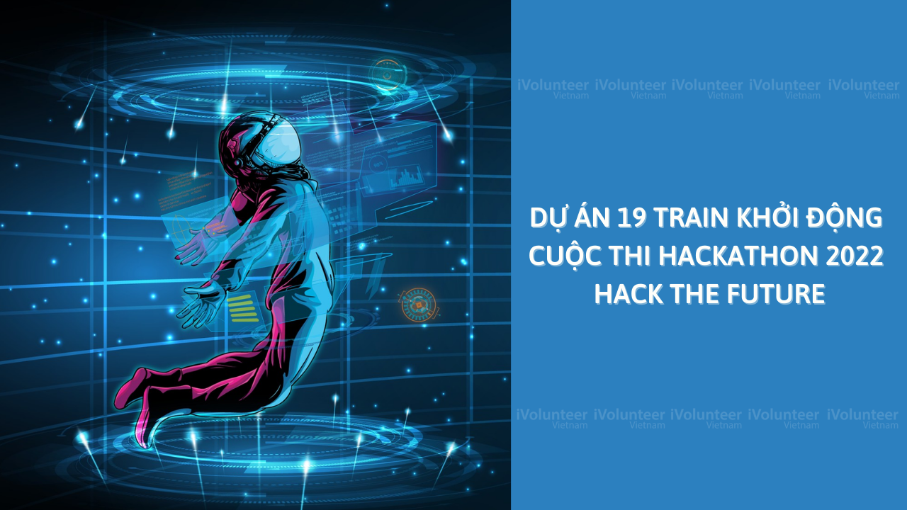 Dự Án 19 Train Chính Thức Khởi Động Cuộc Thi Hackathon 2022 - Hack The Future