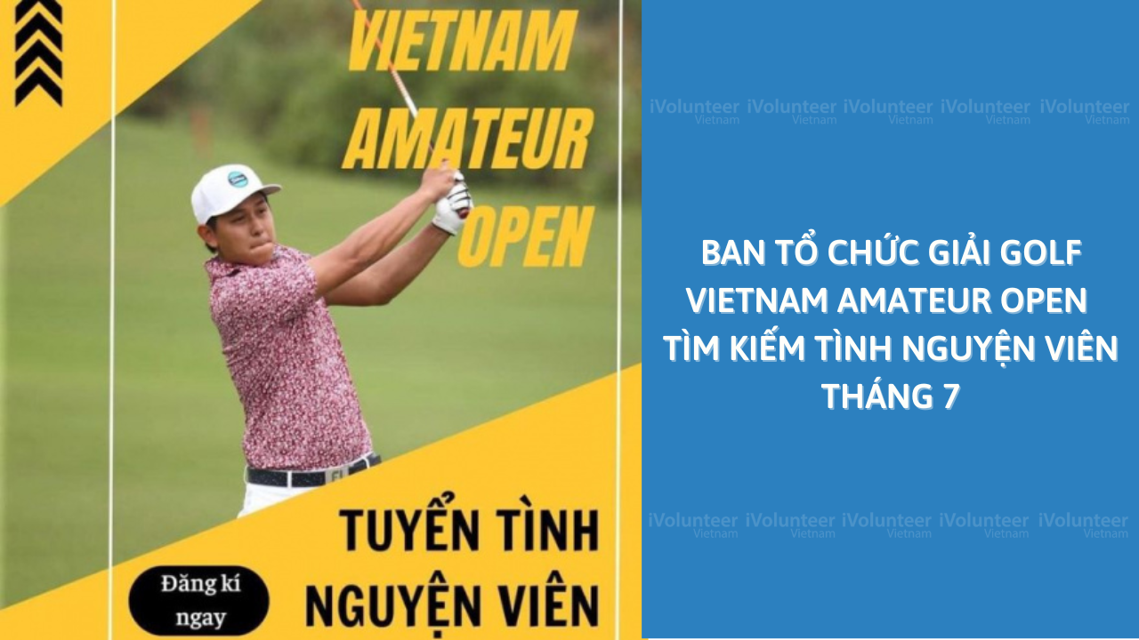 Ban Tổ Chức Giải Golf Vietnam Amateur Open Tìm Kiếm Tình Nguyện Viên Tháng 7
