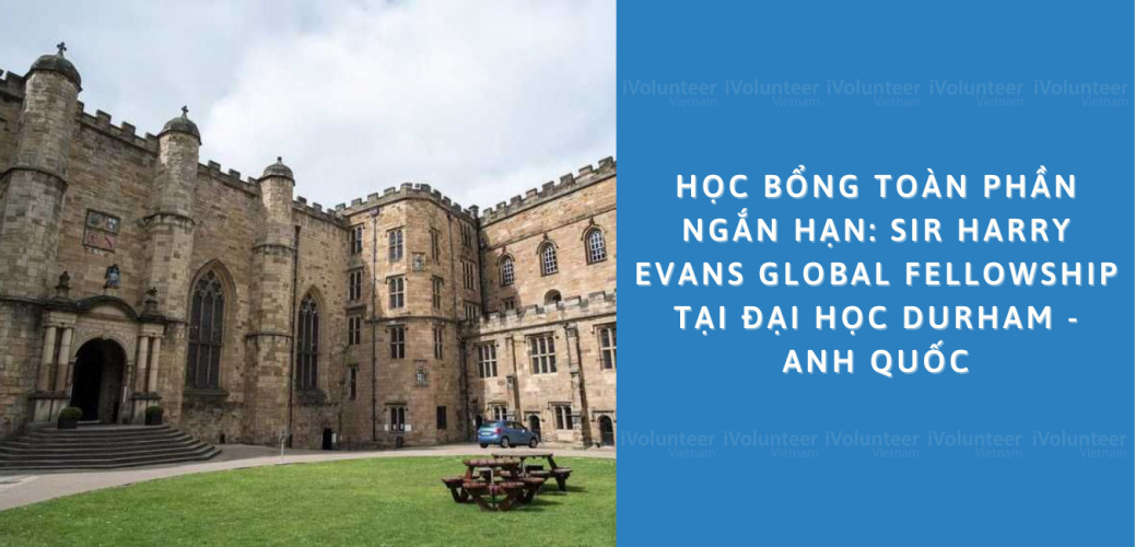 Học Bổng Toàn Phần Ngắn Hạn: Sir Harry Evans Global Fellowship Tại Đại Học Durham - Anh Quốc