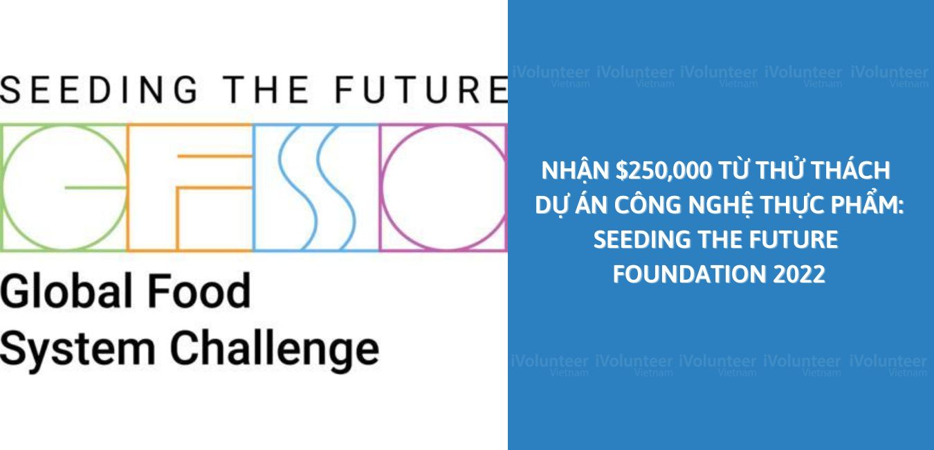 Nhận $250,000 Từ Thử Thách Dự Án Công Nghệ Thực Phẩm: Seeding The Future Foundation 2022
