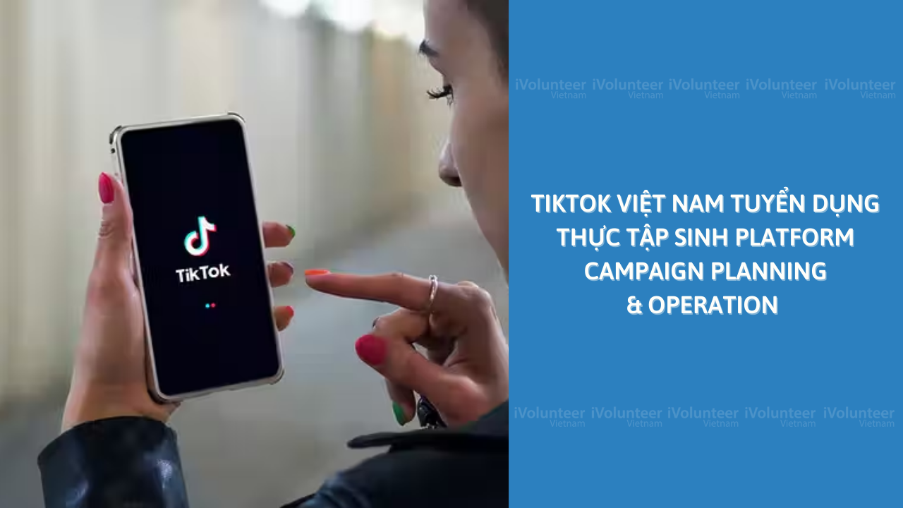 TikTok Việt Nam Tuyển Dụng Thực Tập Sinh Platform Campaign Planning & Operation