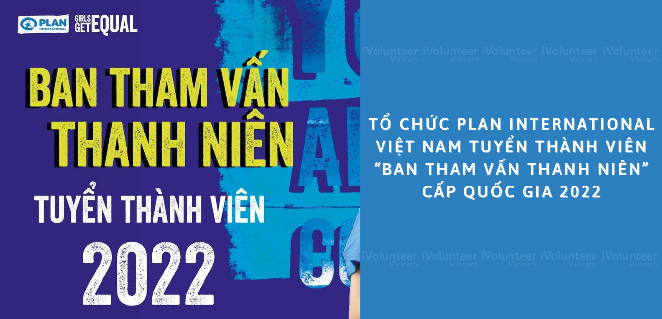 Tổ Chức Plan International Việt Nam Tuyển Thành Viên “Ban Tham Vấn Thanh Niên” Cấp Quốc Gia 2022