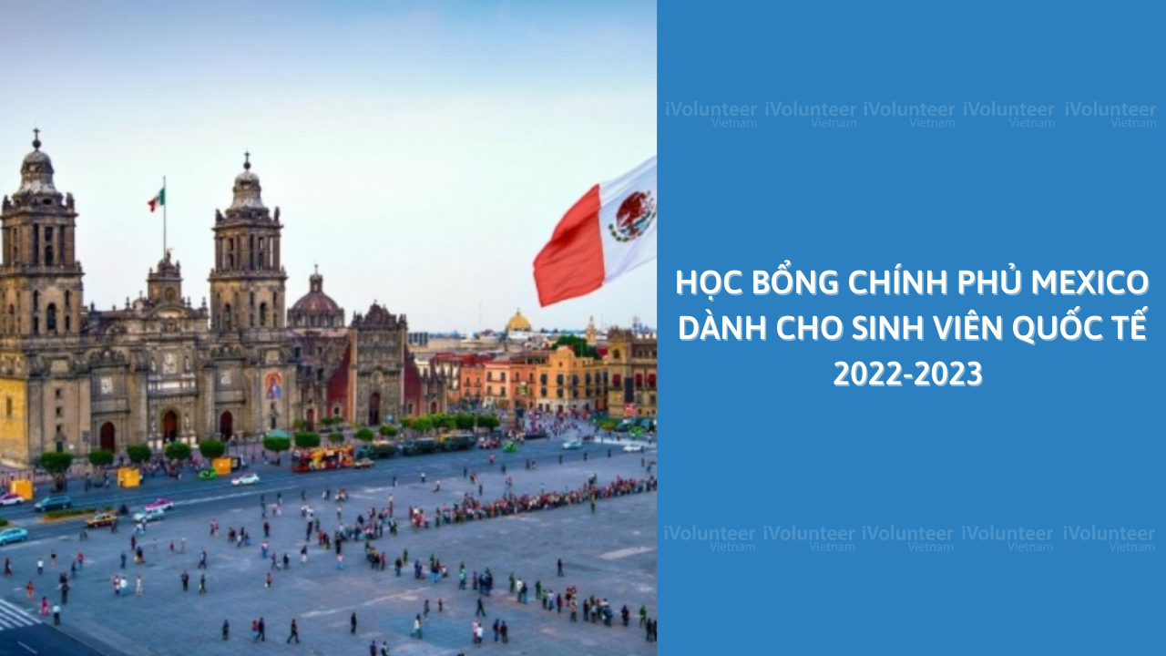 Học Bổng Từ Chính Phủ Mexico 2022-2023 Dành Cho Sinh Viên Quốc Tế
