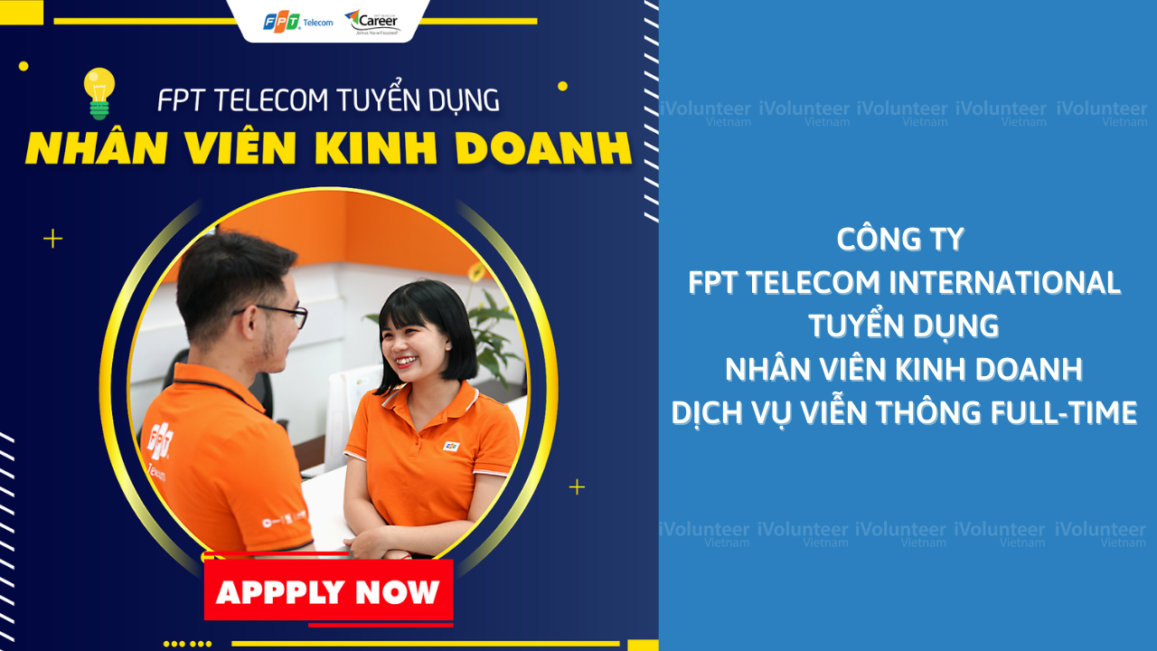 Công Ty FPT Telecom International Tuyển Dụng Nhân Viên Kinh Doanh Dịch Vụ Viễn Thông Full-Time 