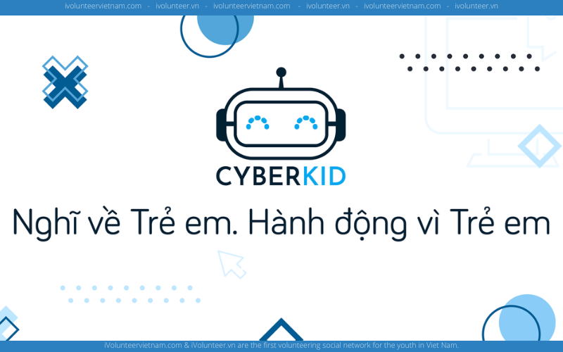 Doanh Nghiệp Xã Hội Cyberkid Vietnam Tuyển Thành Viên Mùa Hè Đợt 2 Năm 2022