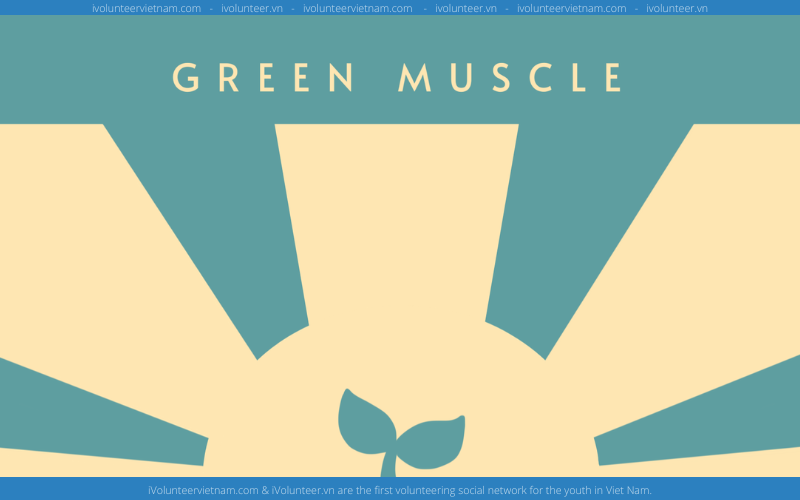 Cuộc Thi Về Bảo Vệ Môi Trường Green Muscle Mở Đơn Tuyển Cộng Tác Viên