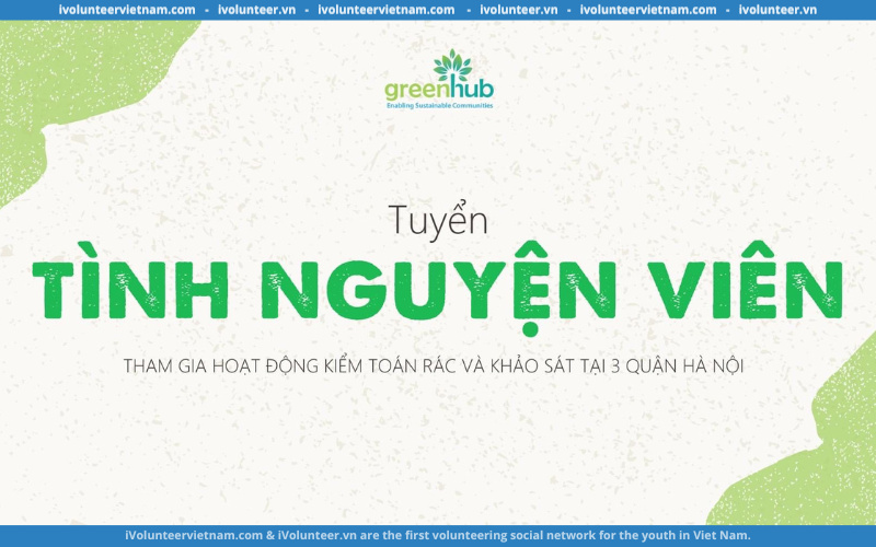 GreenHub Mở Đơn Tuyển Tình Nguyện Viên Cho Hoạt Động Kiểm Toán Rác Và Đơn Vị Kinh Doanh Tại Hà Nội