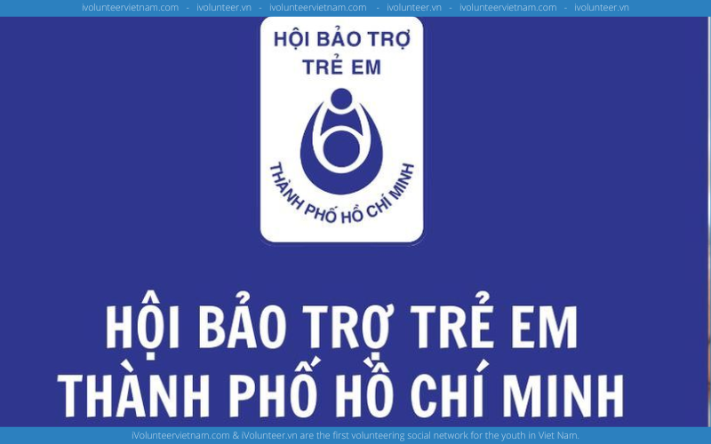 Hội Bảo Trợ Trẻ Em Thành Phố Hồ Chí Minh Tuyển Dụng Bổ Sung Các Vị Trí Tình Nguyện