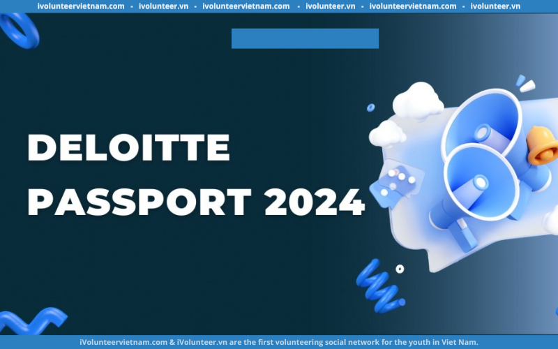 Chương Trình Deloitte Passport 2024 Tìm Kiếm Thực Tập Sinh Kiểm Toán & Các Dịch Vụ Đảm Bảo (Audit & Assurance)