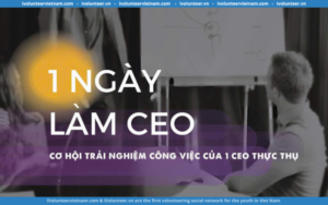 Cuộc Thi 1 Ngày Làm CEO – Cơ Hội Trở Thành Một CEO Thực Thụ Và Định Hướng Nghề Nghiệp Trong Tương Lai 2024